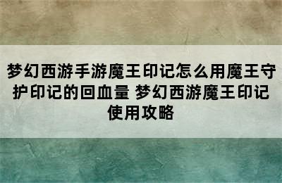 梦幻西游手游魔王印记怎么用魔王守护印记的回血量 梦幻西游魔王印记使用攻略